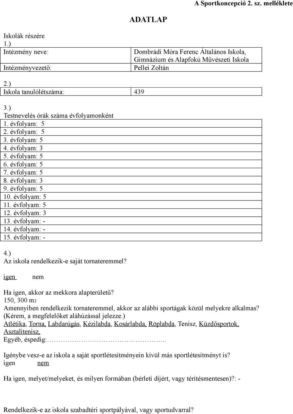 évfolyam: 5 10. évfolyam: 5 11. évfolyam: 5 12. évfolyam: 3 13. évfolyam: - 14. évfolyam: - 15. évfolyam: - 4.) Az iskola rendelkezik-e saját tornateremmel?