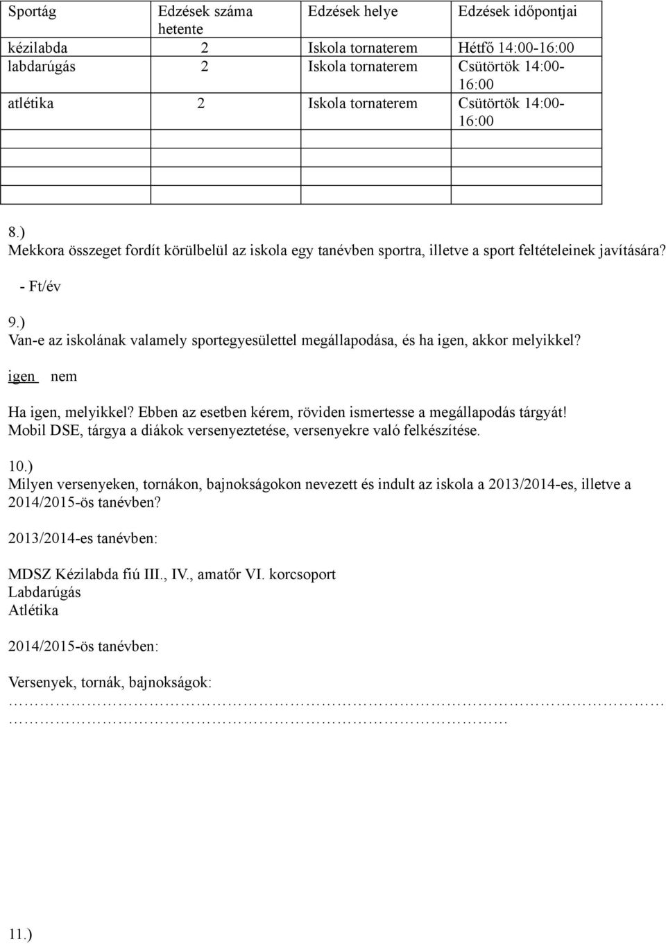 ) Van-e az iskolának valamely sportegyesülettel megállapodása, és ha igen, akkor melyikkel? igen nem Ha igen, melyikkel? Ebben az esetben kérem, röviden ismertesse a megállapodás tárgyát!