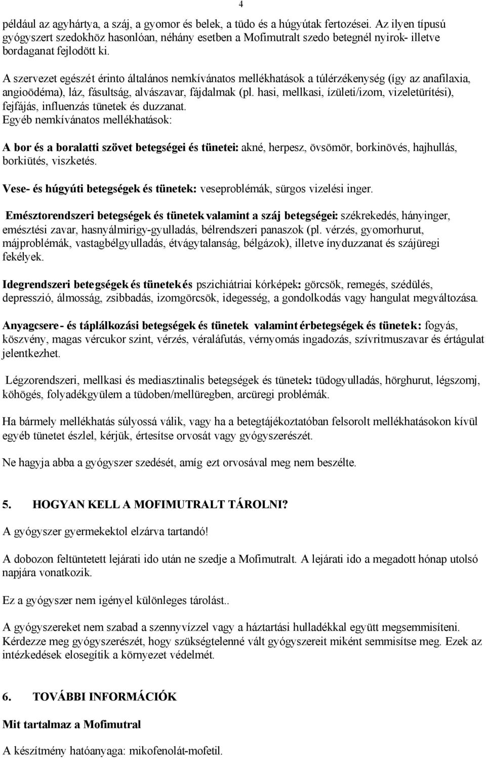 A szervezet egészét érinto általános nemkívánatos mellékhatások a túlérzékenység (így az anafilaxia, angioödéma), láz, fásultság, alvászavar, fájdalmak (pl.