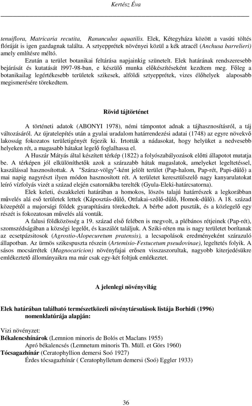 Elek határának rendszeresebb bejárását és kutatását l997-98-ban, e készülő munka előkészítéseként kezdtem meg.