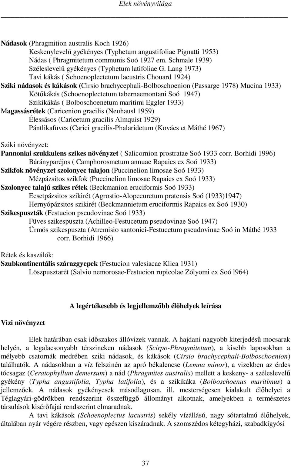 Lang 1973) Tavi kákás ( Schoenoplectetum lacustris Chouard 1924) Sziki nádasok és kákások (Cirsio brachycephali-bolboschoenion (Passarge 1978) Mucina 1933) Kötőkákás (Schoenoplectetum tabernaemontani