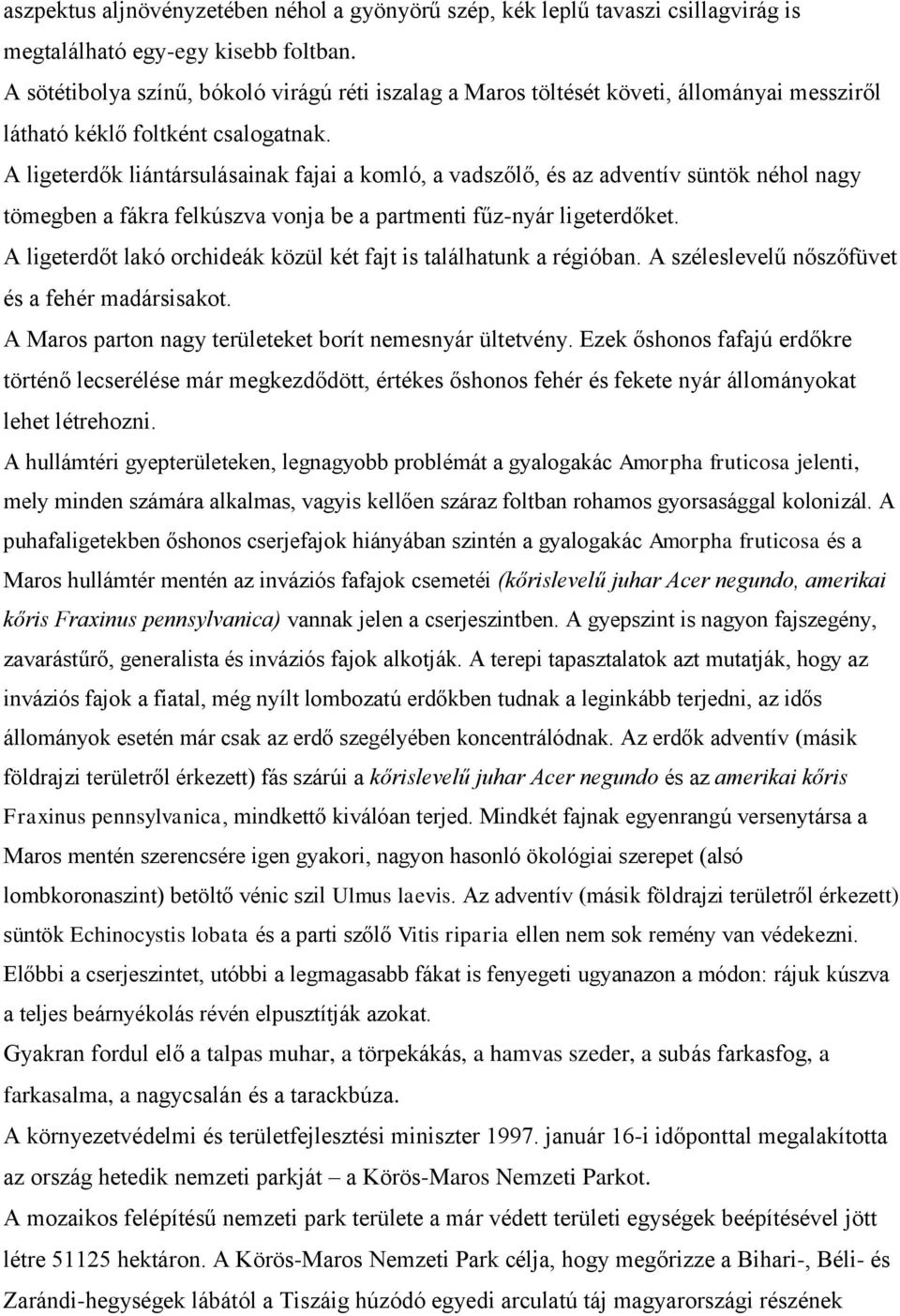 A ligeterdők liántársulásainak fajai a komló, a vadszőlő, és az adventív süntök néhol nagy tömegben a fákra felkúszva vonja be a partmenti fűz-nyár ligeterdőket.