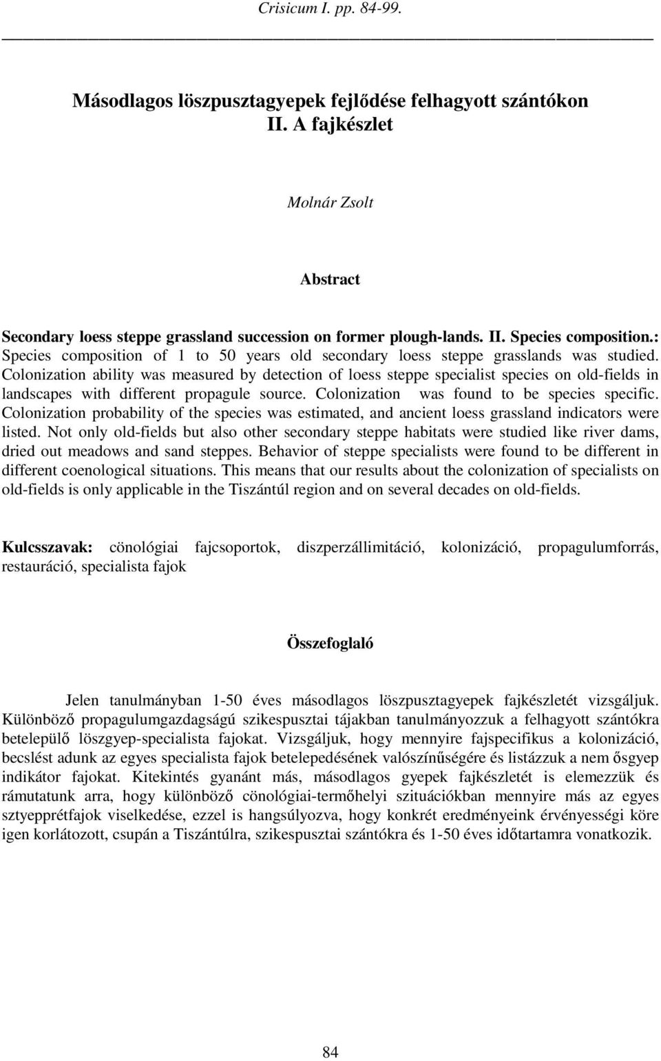 Colonization ability was measured by detection of loess steppe specialist species on old-fields in landscapes with different propagule source. Colonization was found to be species specific.