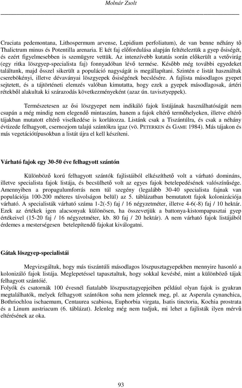 Az intenzívebb kutatás során előkerült a vetővirág (egy ritka löszgyep-specialista faj) fonnyadóban lévő termése.