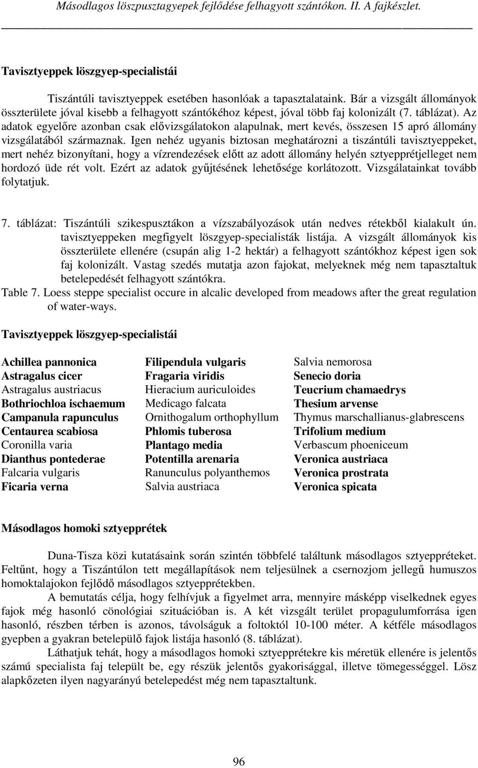 Az adatok egyelőre azonban csak elővizsgálatokon alapulnak, mert kevés, összesen 15 apró állomány vizsgálatából származnak.