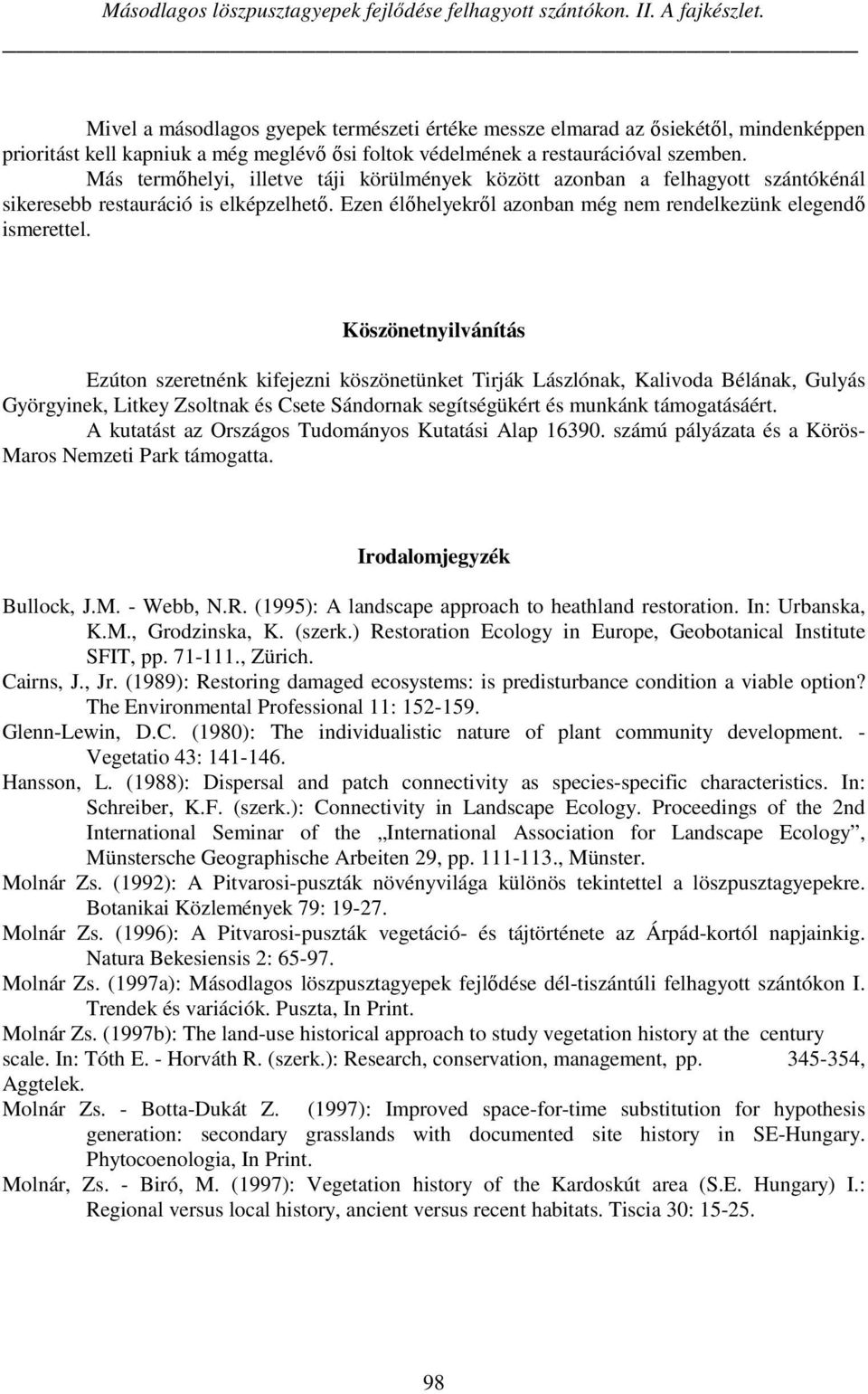 Más termőhelyi, illetve táji körülmények között azonban a felhagyott szántókénál sikeresebb restauráció is elképzelhető. Ezen élőhelyekről azonban még nem rendelkezünk elegendő ismerettel.