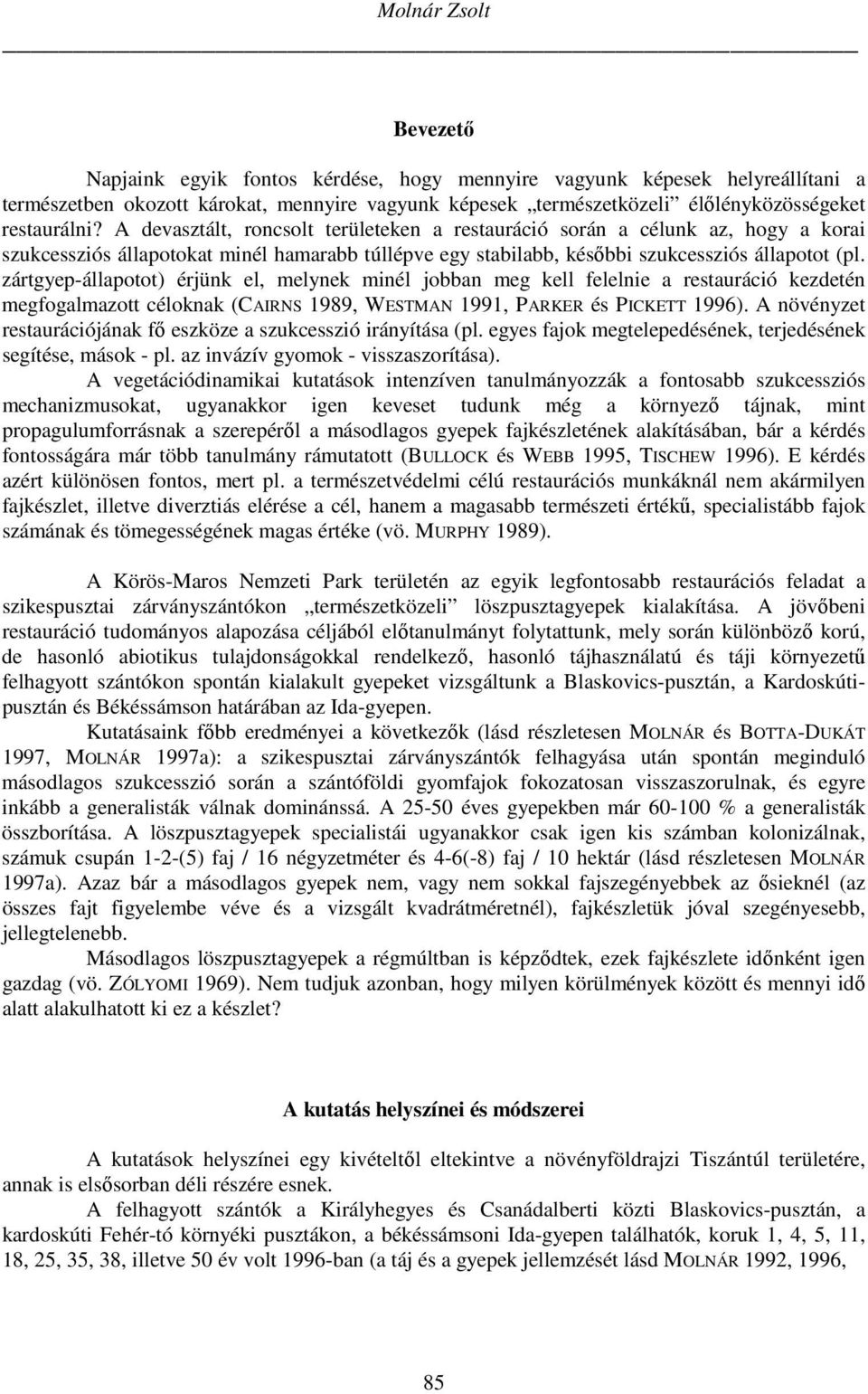 zártgyep-állapotot) érjünk el, melynek minél jobban meg kell felelnie a restauráció kezdetén megfogalmazott céloknak (CAIRNS 1989, WESTMAN 1991, PARKER és PICKETT 1996).