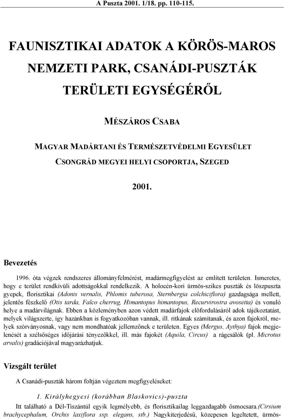 Bevezetés 1996. óta végzek rendszeres állományfelmérést, madármegfigyelést az említett területen. Ismeretes, hogy e terület rendkívüli adottságokkal rendelkezik.