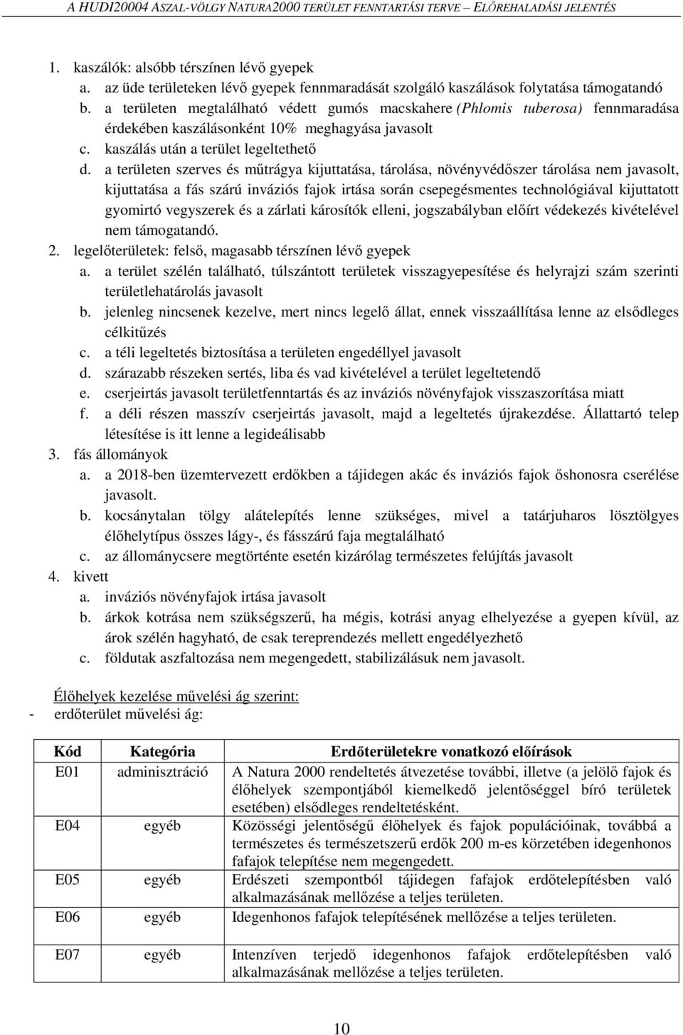 a területen megtalálható védett gumós macskahere (Phlomis tuberosa) fennmaradása érdekében kaszálásonként 10% meghagyása javasolt c. kaszálás után a terület legeltethető d.