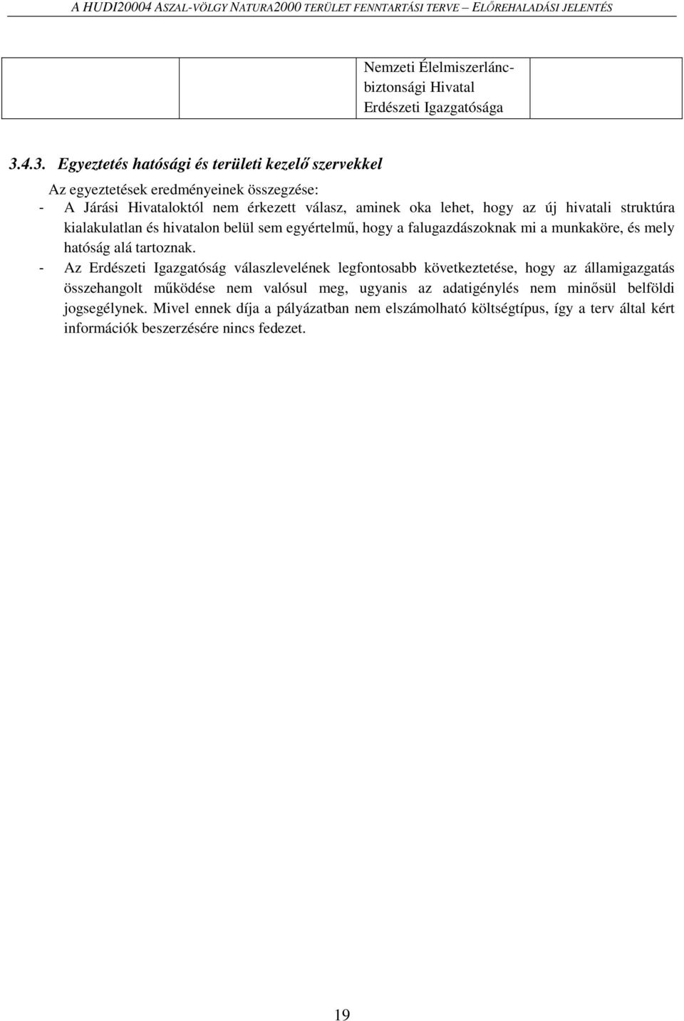 kialakulatlan és hivatalon belül sem egyértelmű, hogy a falugazdászoknak mi a munkaköre, és mely hatóság alá tartoznak.