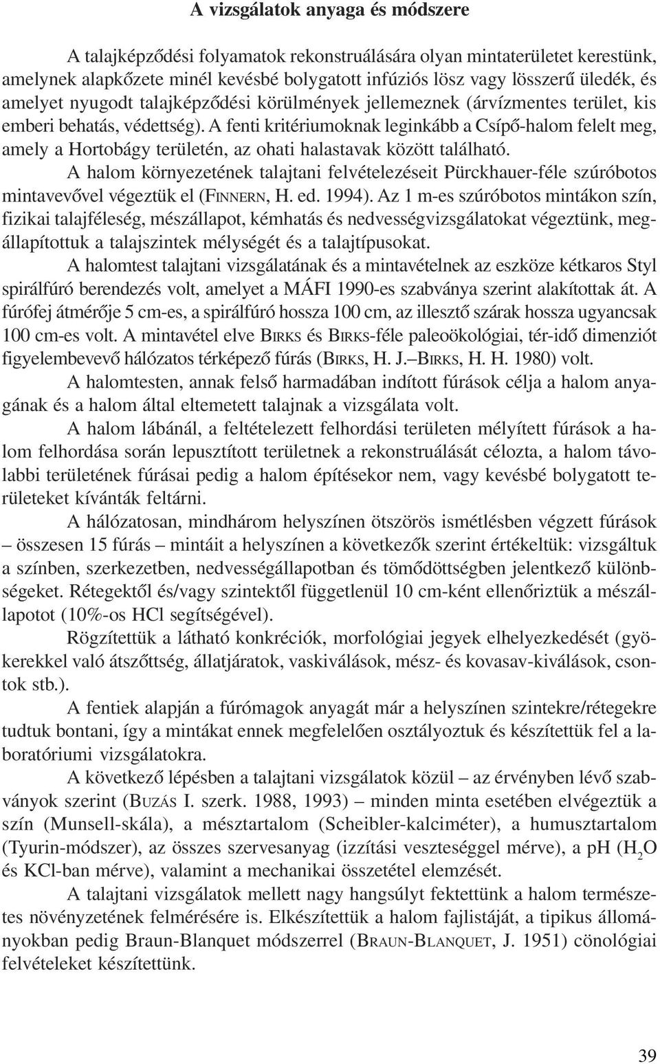 A fenti kritériumoknak leginkább a Csípõ-halom felelt meg, amely a Hortobágy területén, az ohati halastavak között található.