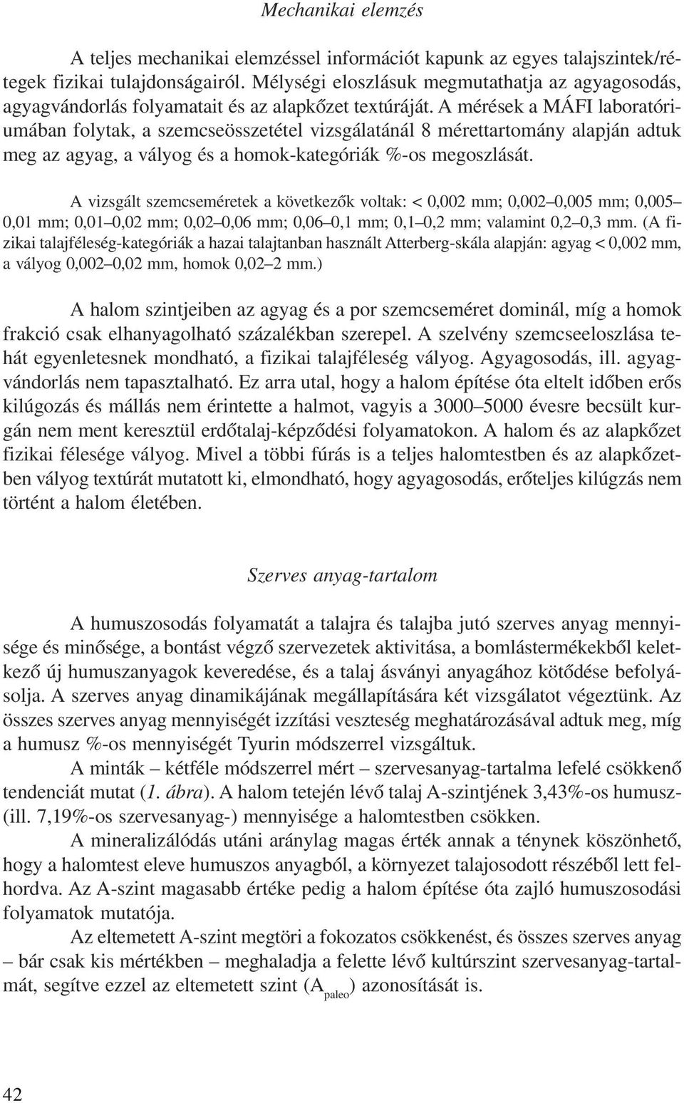 A mérések a MÁFI laboratóriumában folytak, a szemcseösszetétel vizsgálatánál 8 mérettartomány alapján adtuk meg az agyag, a vályog és a homok-kategóriák %-os megoszlását.