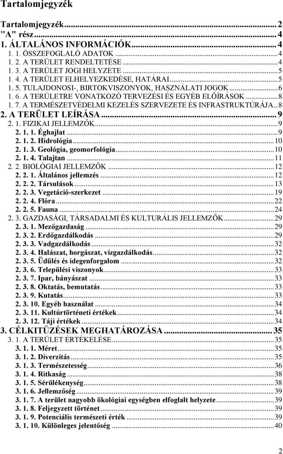 A TERÜLET LEÍRÁSA... 9 2. 1. FIZIKAI JELLEMZŐK... 9 2. 1. 1. Éghajlat... 9 2. 1. 2. Hidrológia... 10 2. 1. 3. Geológia, geomorfológia... 10 2. 1. 4. Talajtan... 11 2. 2. BIOLÓGIAI JELLEMZŐK... 12 2.