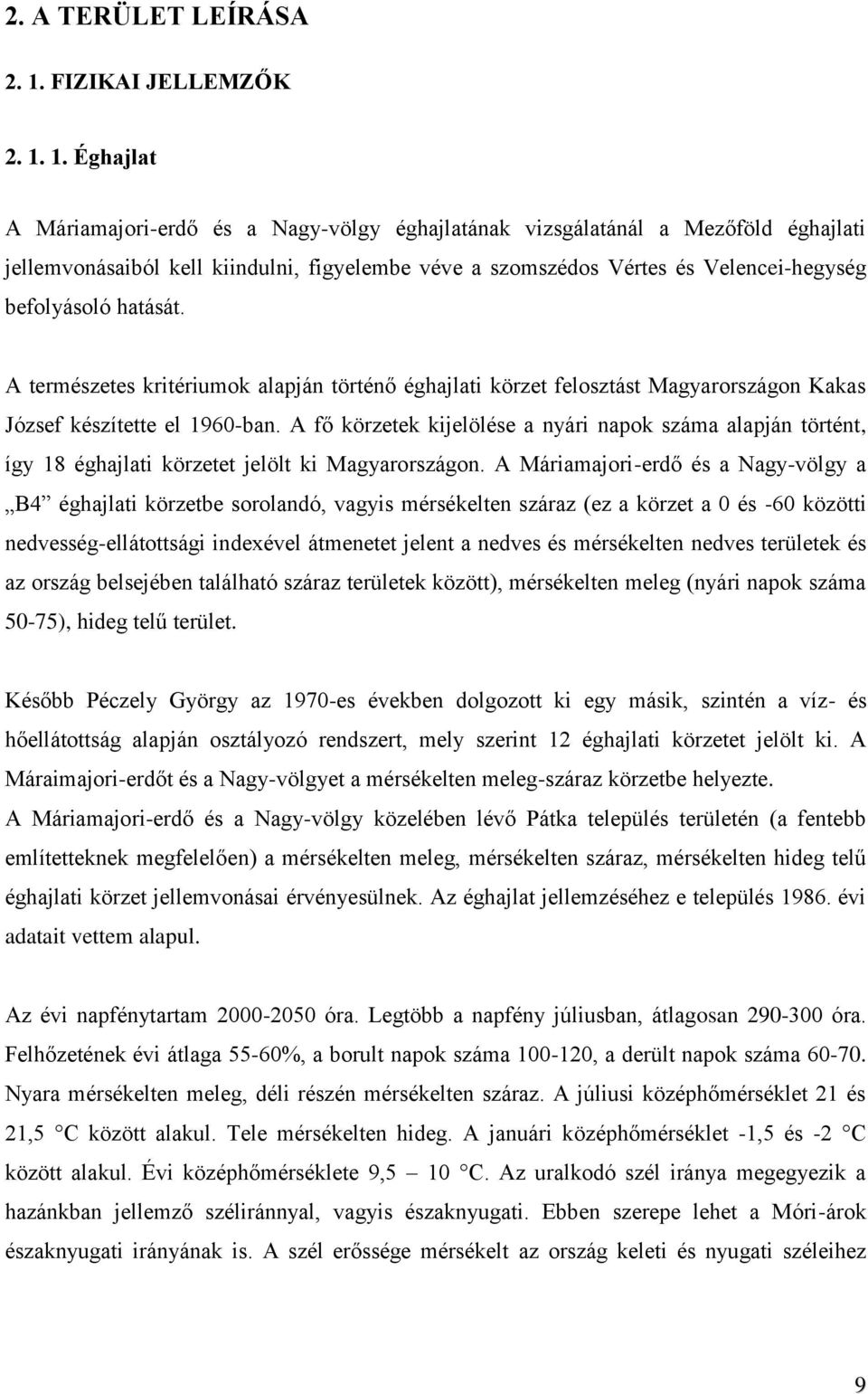 1. Éghajlat A Máriamajori-erdő és a Nagy-völgy éghajlatának vizsgálatánál a Mezőföld éghajlati jellemvonásaiból kell kiindulni, figyelembe véve a szomszédos Vértes és Velencei-hegység befolyásoló