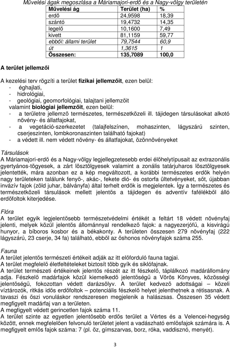 talajtani jellemzıit valamint biológiai jellemzıit, ezen belül: - a területre jellemzı természetes, természetközeli ill.