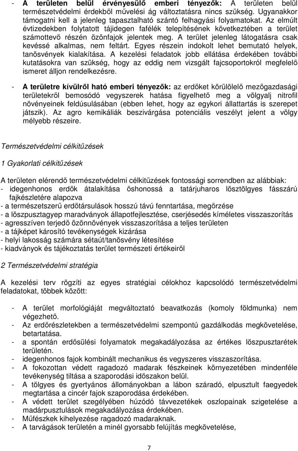 Az elmúlt évtizedekben folytatott tájidegen fafélék telepítésének következtében a terület számottevı részén özönfajok jelentek meg. A terület jelenleg látogatásra csak kevéssé alkalmas, nem feltárt.