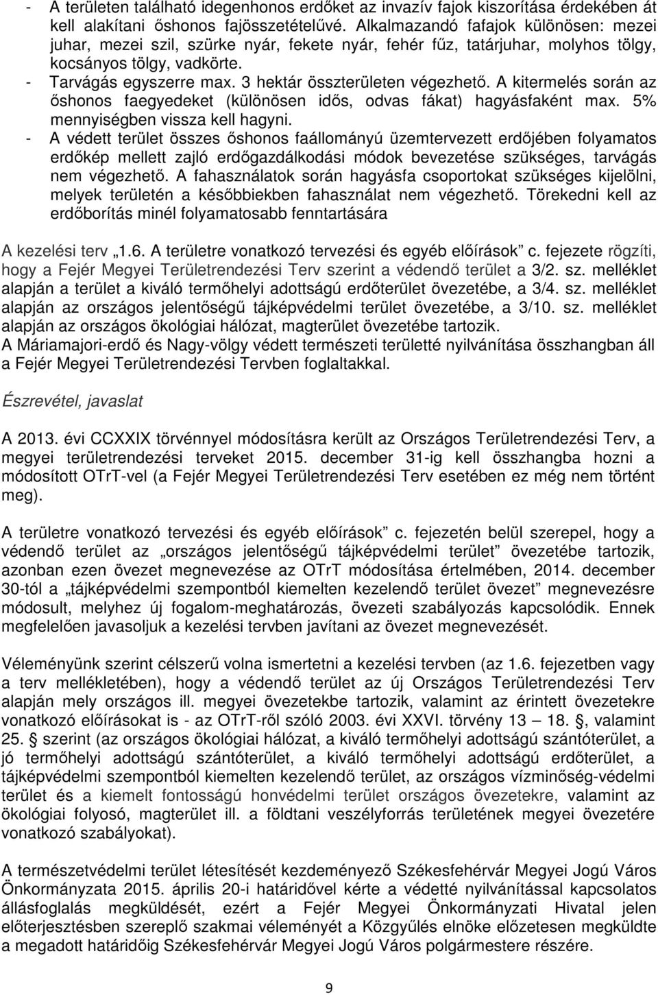 3 hektár összterületen végezhetı. A kitermelés során az ıshonos faegyedeket (különösen idıs, odvas fákat) hagyásfaként max. 5% mennyiségben vissza kell hagyni.