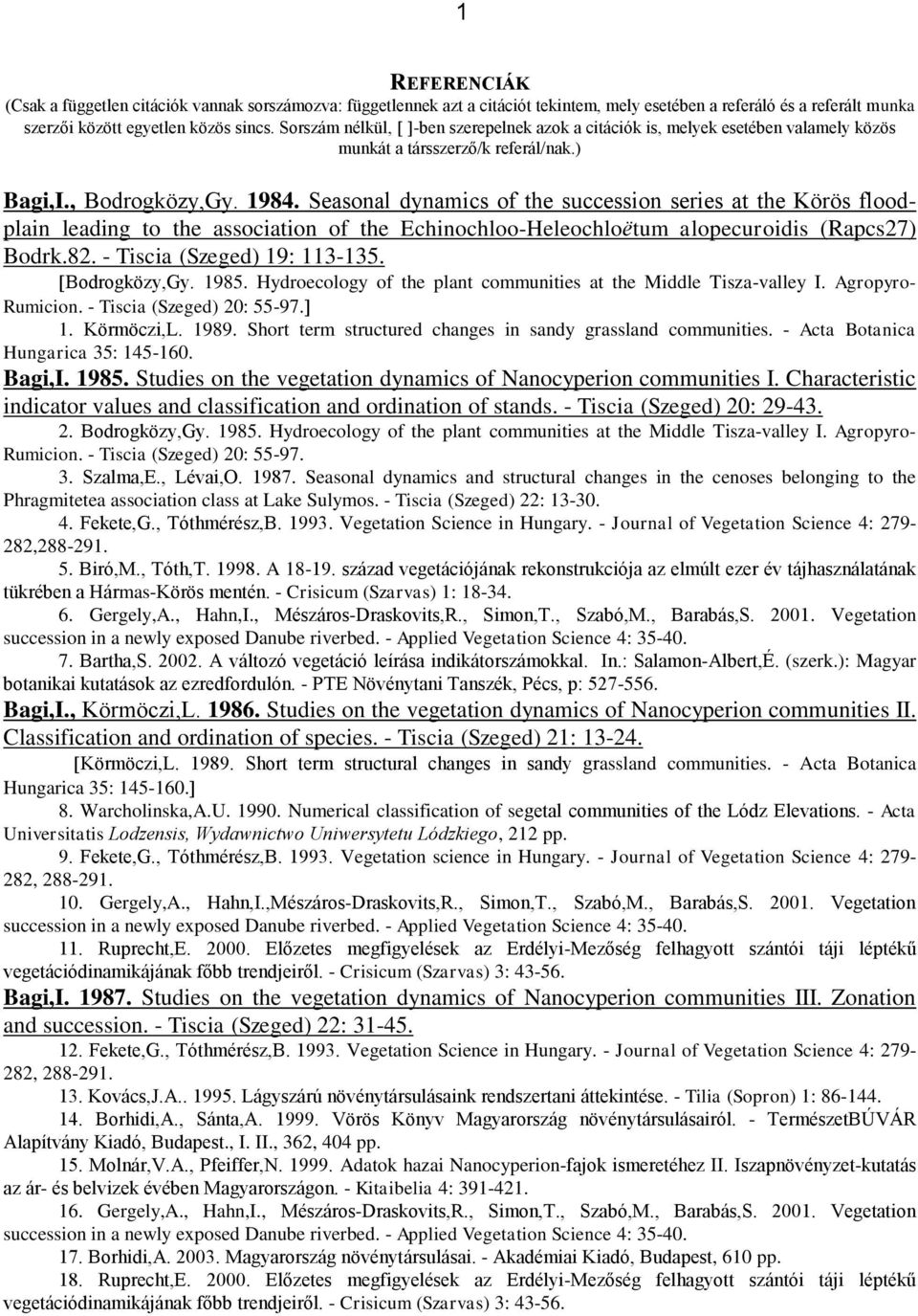 Seasonal dynamics of the succession series at the Körös floodplain leading to the association of the Echinochloo-Heleochloëtum alopecuroidis (Rapcs27) Bodrk.82. - Tiscia (Szeged) 19: 113-135.