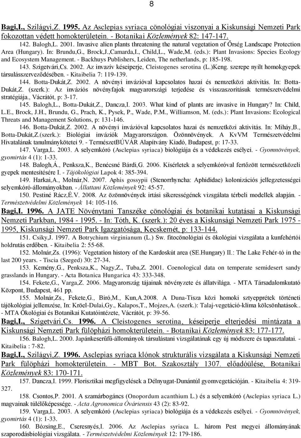 ): Plant Invasions: Species Ecology and Ecosystem Management. - Backhuys Publishers, Leiden, The netherlands, p: 185-198. 143. Szigetvári,Cs. 2002. Az invazív késeiperje, Cleistogenes serotina (L.