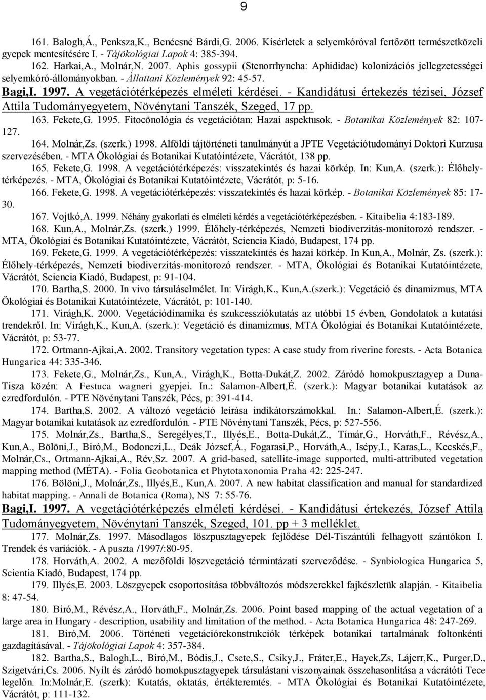 - Kandidátusi értekezés tézisei, József Attila Tudományegyetem, Növénytani Tanszék, Szeged, 17 pp. 163. Fekete,G. 1995. Fitocönológia és vegetációtan: Hazai aspektusok.