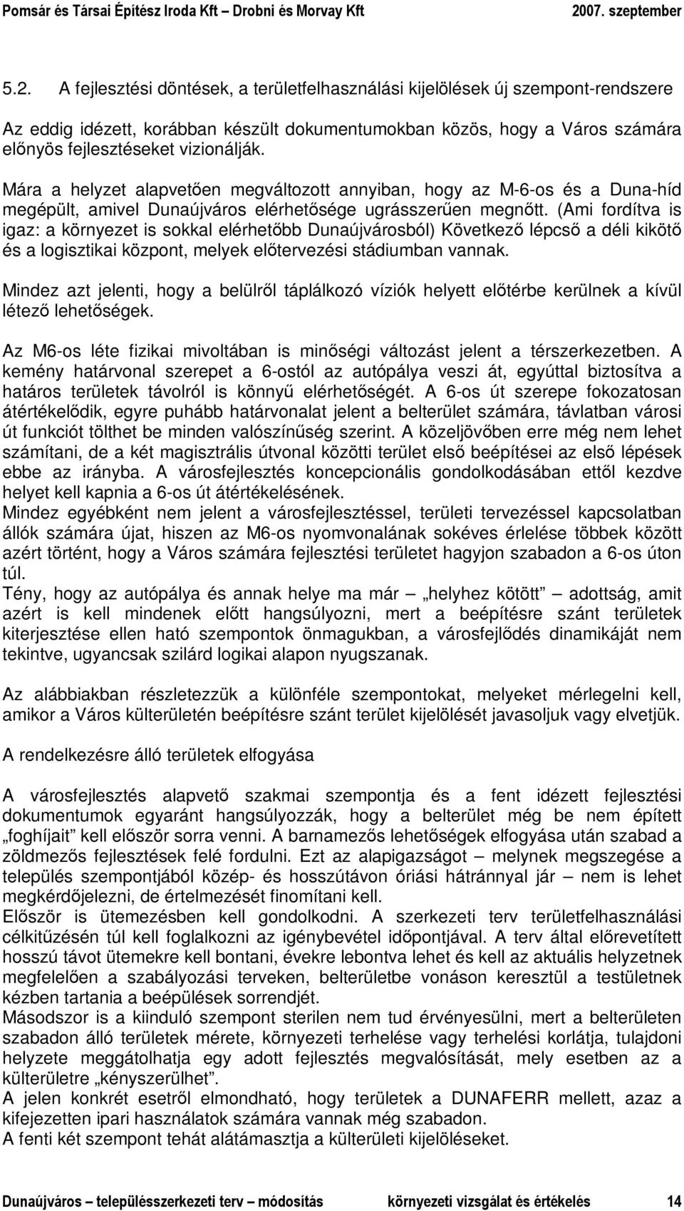 (Ami fordítva is igaz: a környezet is sokkal elérhetıbb Dunaújvárosból) Következı lépcsı a déli kikötı és a logisztikai központ, melyek elıtervezési stádiumban vannak.