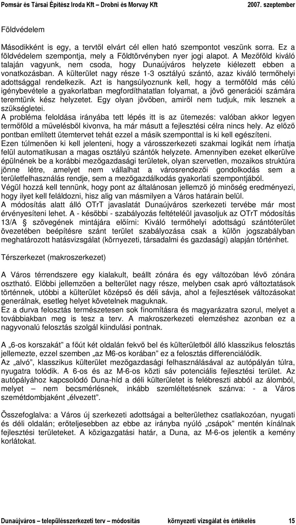 Azt is hangsúlyoznunk kell, hogy a termıföld más célú igénybevétele a gyakorlatban megfordíthatatlan folyamat, a jövı generációi számára teremtünk kész helyzetet.