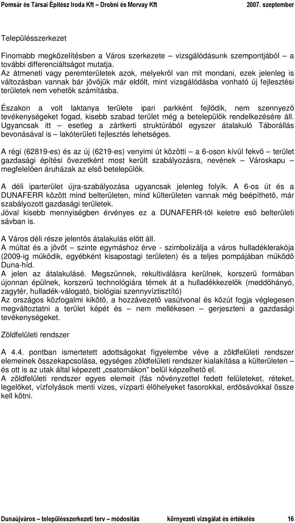 Északon a volt laktanya területe ipari parkként fejlıdik, nem szennyezı tevékenységeket fogad, kisebb szabad terület még a betelepülık rendelkezésére áll.