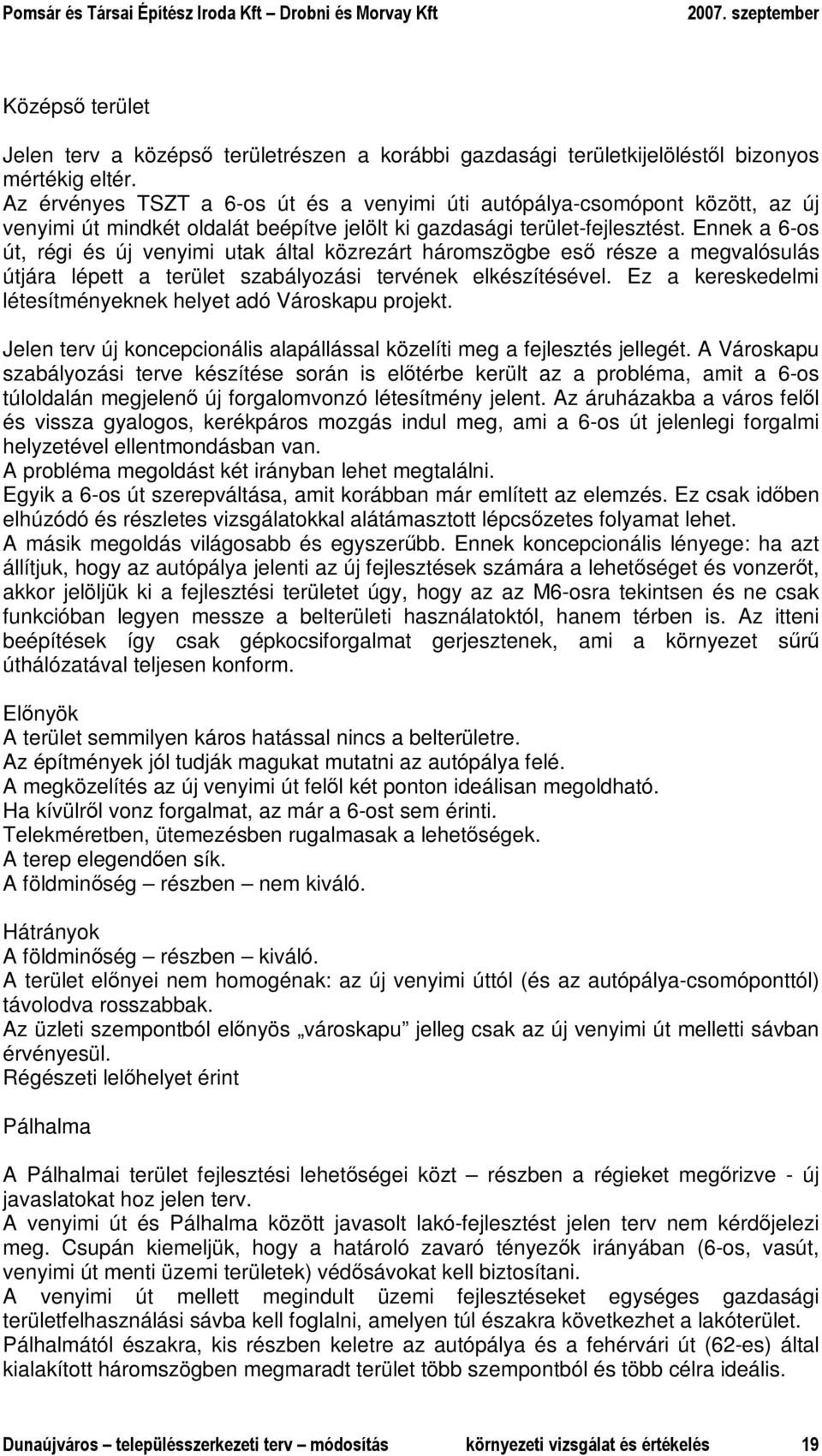 Ennek a 6-os út, régi és új venyimi utak által közrezárt háromszögbe esı része a megvalósulás útjára lépett a terület szabályozási tervének elkészítésével.