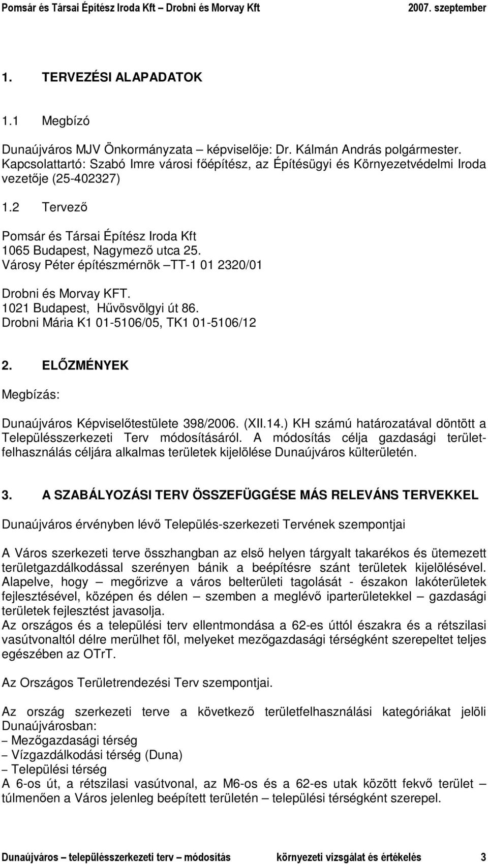 Városy Péter építészmérnök TT-1 01 2320/01 Drobni és Morvay KFT. 1021 Budapest, Hővösvölgyi út 86. Drobni Mária K1 01-5106/05, TK1 01-5106/12 2.