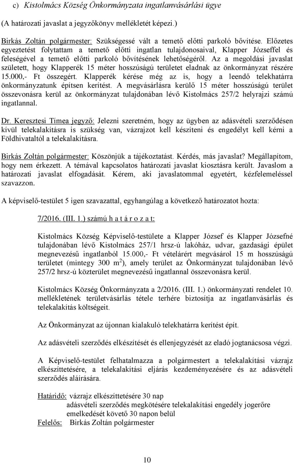 Az a megoldási javaslat született, hogy Klapperék 15 méter hosszúságú területet eladnak az önkormányzat részére 15.000,- Ft összegért.