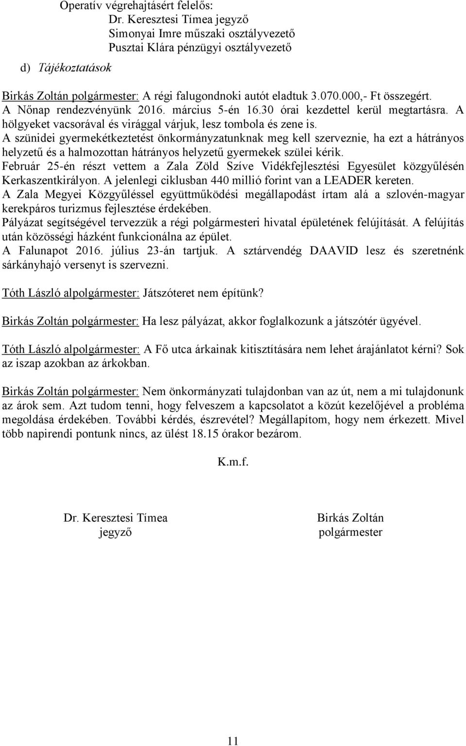 000,- Ft összegért. A Nőnap rendezvényünk 2016. március 5-én 16.30 órai kezdettel kerül megtartásra. A hölgyeket vacsorával és virággal várjuk, lesz tombola és zene is.