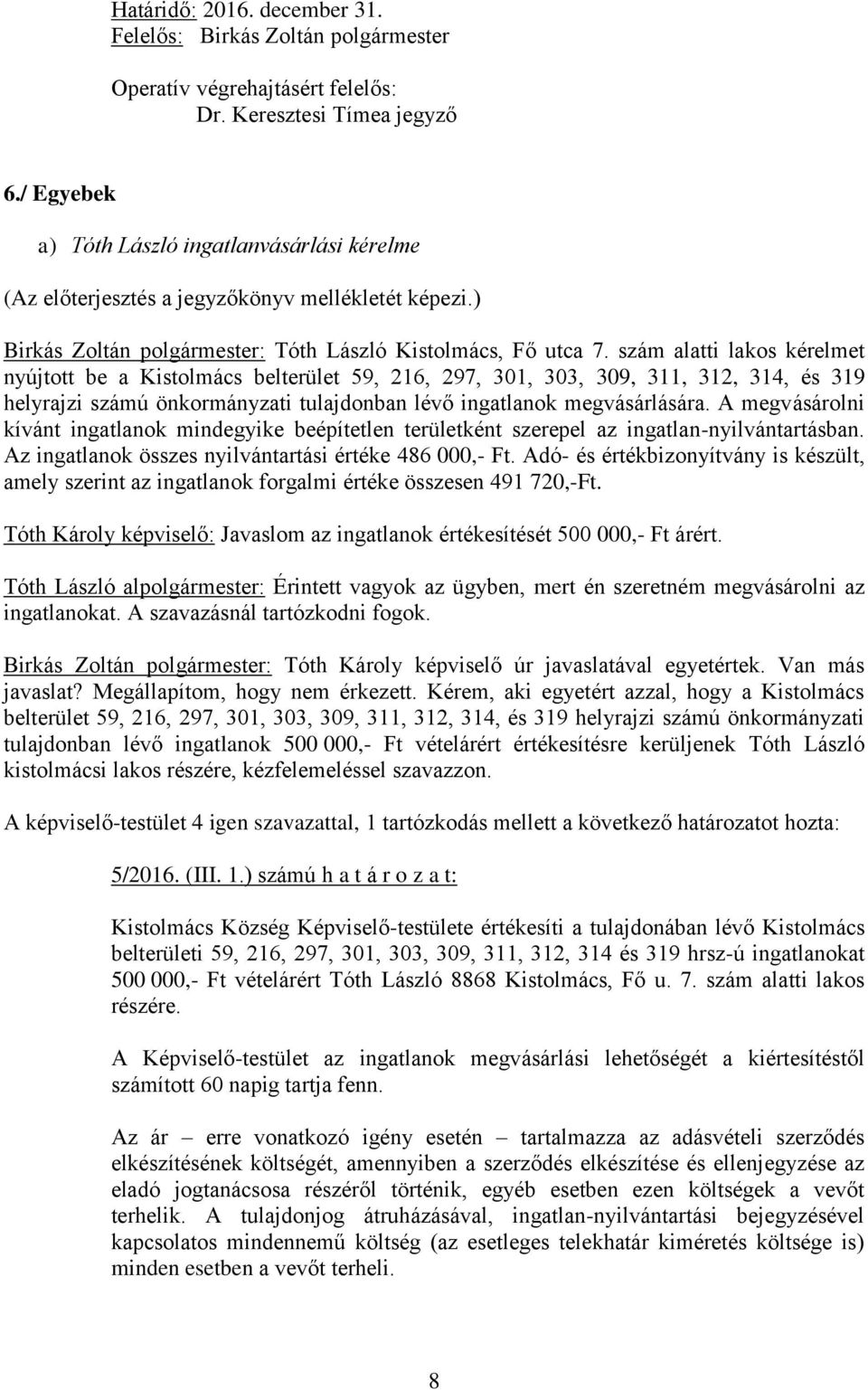 szám alatti lakos kérelmet nyújtott be a Kistolmács belterület 59, 216, 297, 301, 303, 309, 311, 312, 314, és 319 helyrajzi számú önkormányzati tulajdonban lévő ingatlanok megvásárlására.