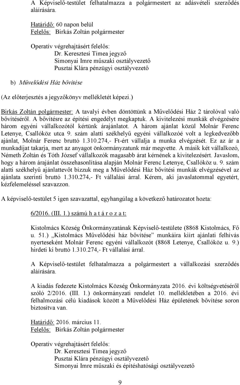 ) Birkás Zoltán polgármester: A tavalyi évben döntöttünk a Művelődési Ház 2 tárolóval való bővítéséről. A bővítésre az építési engedélyt megkaptuk.