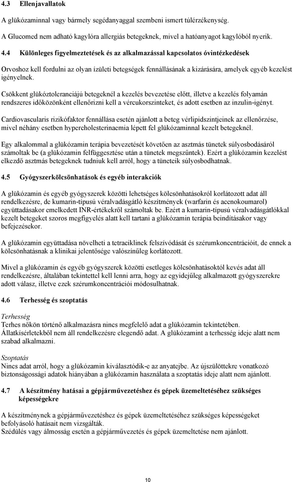 Csökkent glükóztoleranciájú betegeknél a kezelés bevezetése előtt, illetve a kezelés folyamán rendszeres időközönként ellenőrizni kell a vércukorszinteket, és adott esetben az inzulin-igényt.