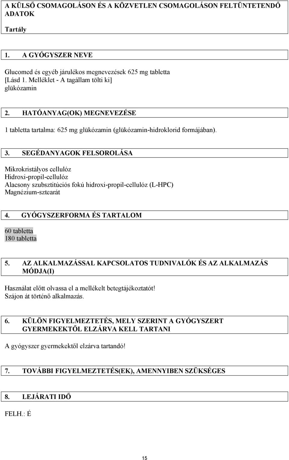 SEGÉDANYAGOK FELSOROLÁSA Mikrokristályos cellulóz Hidroxi-propil-cellulóz Alacsony szubsztitúciós fokú hidroxi-propil-cellulóz (L-HPC) Magnézium-sztearát 4.