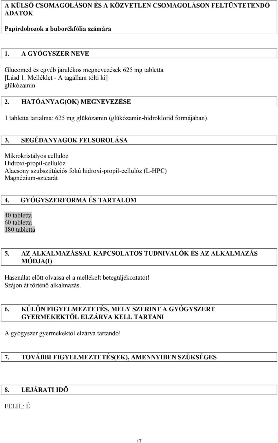 SEGÉDANYAGOK FELSOROLÁSA Mikrokristályos cellulóz Hidroxi-propil-cellulóz Alacsony szubsztitúciós fokú hidroxi-propil-cellulóz (L-HPC) Magnézium-sztearát 4.