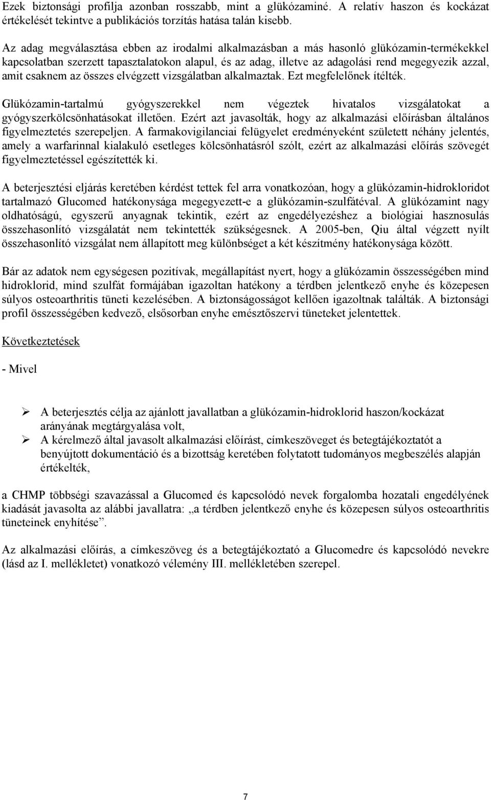 összes elvégzett vizsgálatban alkalmaztak. Ezt megfelelőnek ítélték. Glükózamin-tartalmú gyógyszerekkel nem végeztek hivatalos vizsgálatokat a gyógyszerkölcsönhatásokat illetően.