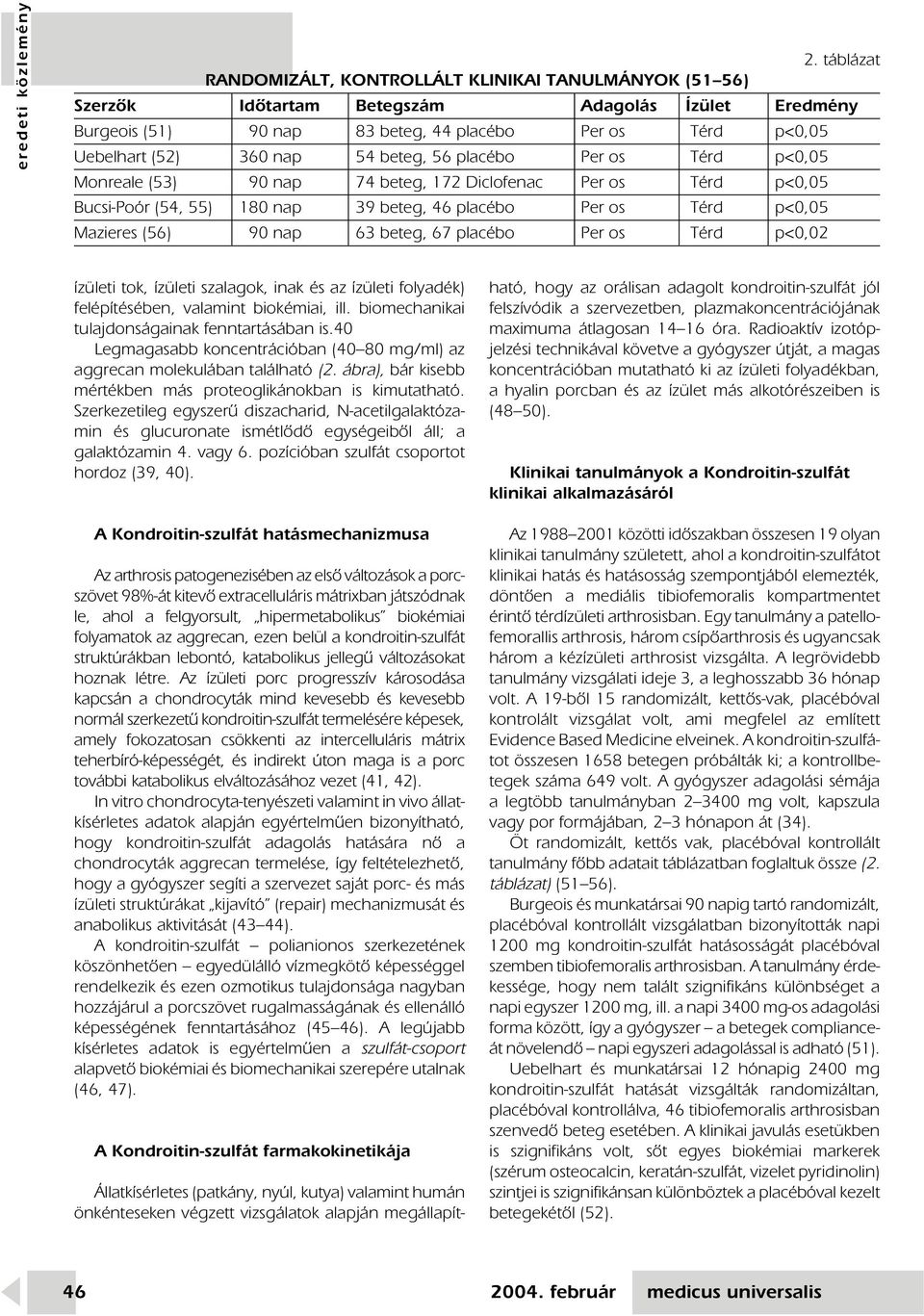 63 beteg, 67 placébo Per os Térd p<0,02 ízületi tok, ízületi szalagok, inak és az ízületi folyadék) felépítésében, valamint biokémiai, ill. biomechanikai tulajdonságainak fenntartásában is.