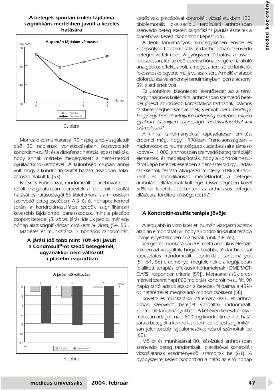 A különbség csupán annyi volt, hogy a kondroitin-szulfát hatása lassabban, fokozatosan alakult ki (53).