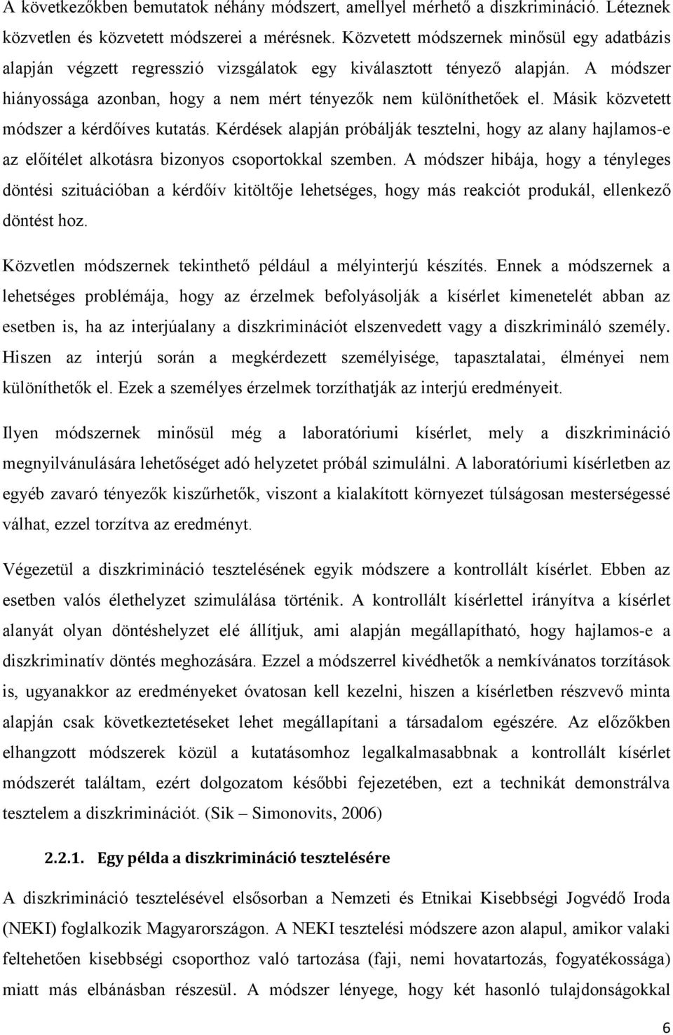 Másik közvetett módszer a kérdőíves kutatás. Kérdések alapján próbálják tesztelni, hogy az alany hajlamos-e az előítélet alkotásra bizonyos csoportokkal szemben.