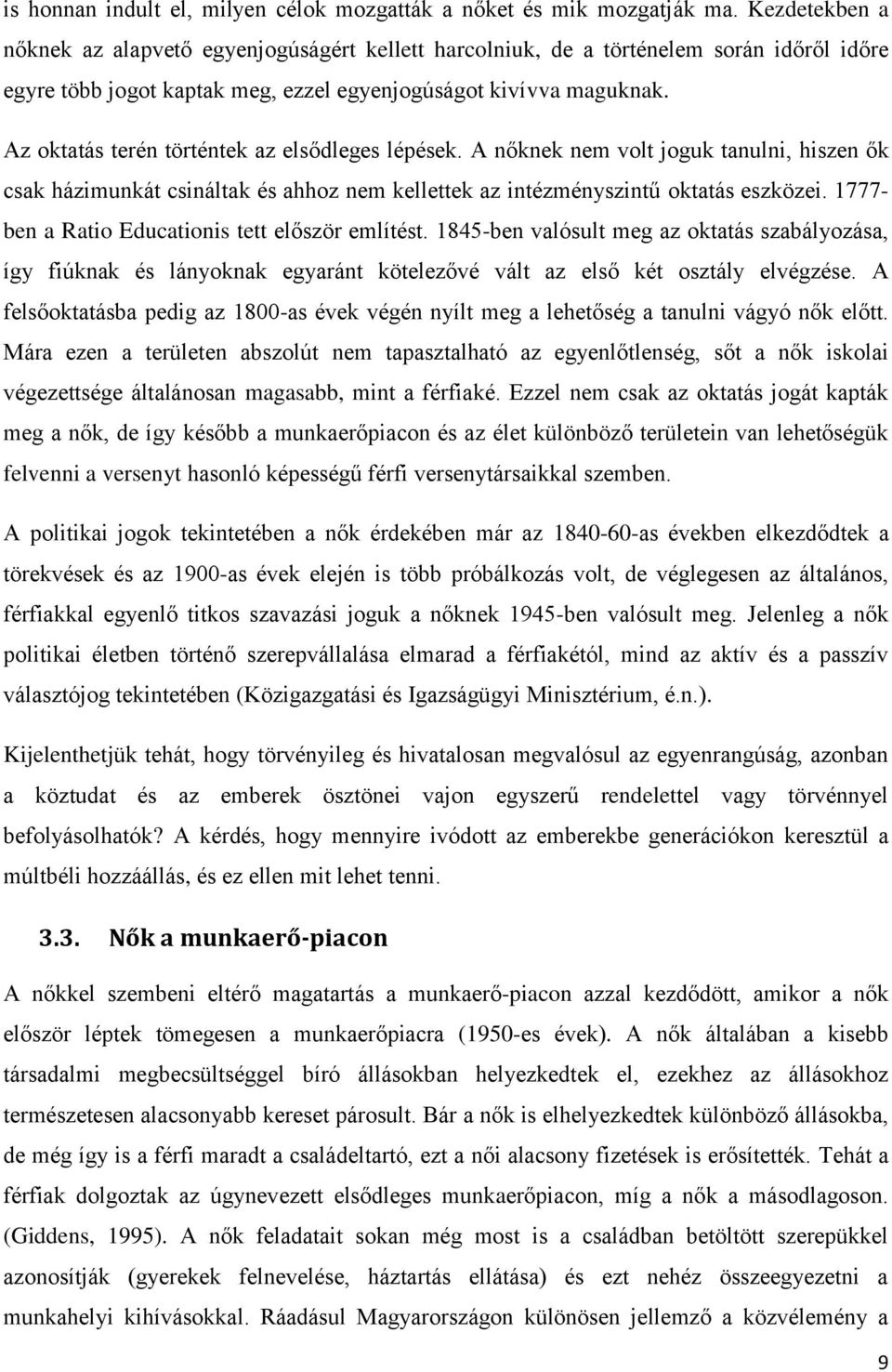 Az oktatás terén történtek az elsődleges lépések. A nőknek nem volt joguk tanulni, hiszen ők csak házimunkát csináltak és ahhoz nem kellettek az intézményszintű oktatás eszközei.