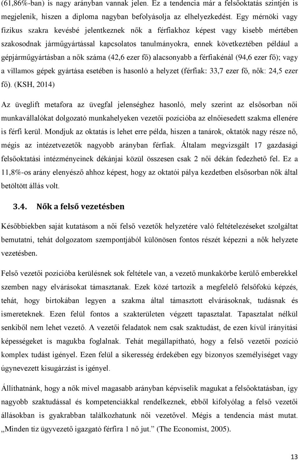 gépjárműgyártásban a nők száma (42,6 ezer fő) alacsonyabb a férfiakénál (94,6 ezer fő); vagy a villamos gépek gyártása esetében is hasonló a helyzet (férfiak: 33,7 ezer fő, nők: 24,5 ezer fő).