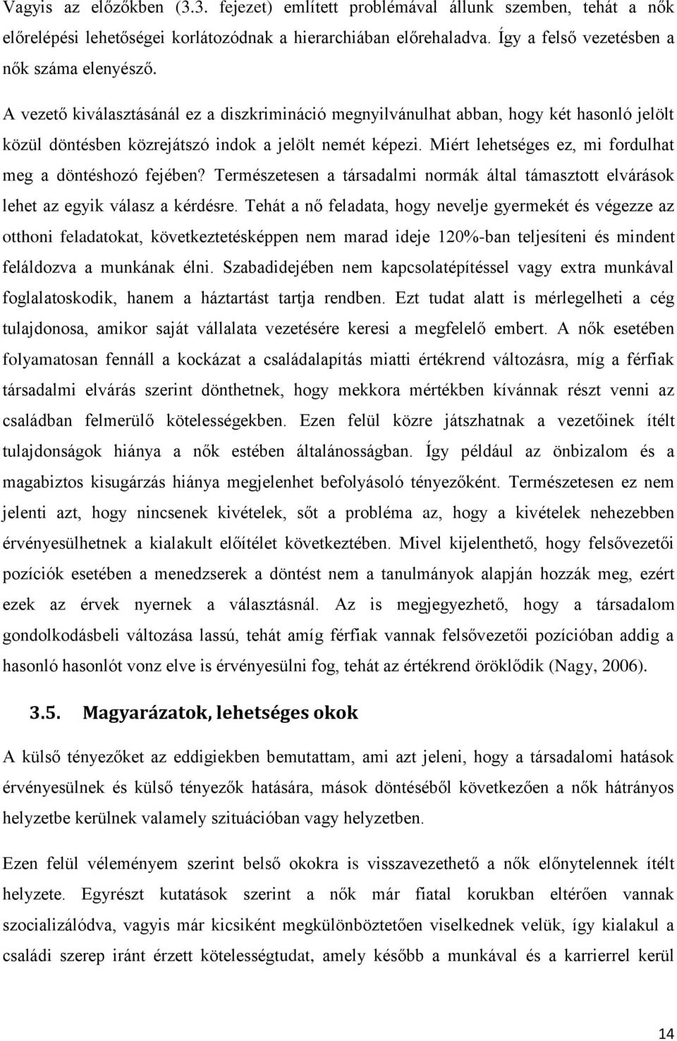Miért lehetséges ez, mi fordulhat meg a döntéshozó fejében? Természetesen a társadalmi normák által támasztott elvárások lehet az egyik válasz a kérdésre.