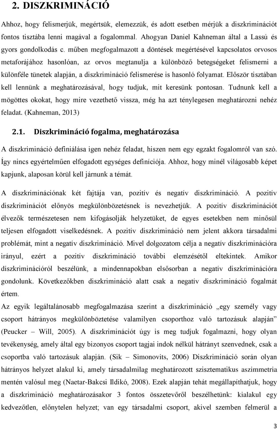 műben megfogalmazott a döntések megértésével kapcsolatos orvosos metaforájához hasonlóan, az orvos megtanulja a különböző betegségeket felismerni a különféle tünetek alapján, a diszkrimináció