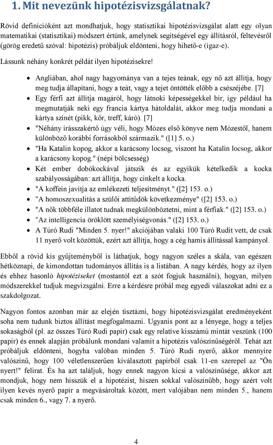 szóval: hipotézis) próbáljuk eldönteni, hogy hihető-e (igaz-e). Lássunk néhány konkrét példát ilyen hipotézisekre!