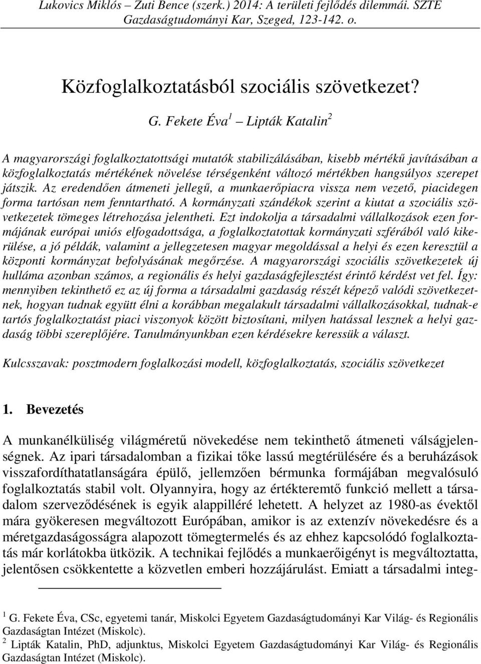 Fekete Éva 1 Lipták Katalin 2 A magyarországi foglalkoztatottsági mutatók stabilizálásában, kisebb mértékű javításában a közfoglalkoztatás mértékének növelése térségenként változó mértékben