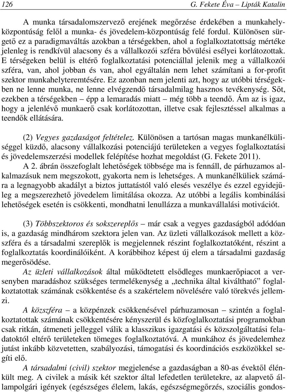 E térségeken belül is eltérő foglalkoztatási potenciállal jelenik meg a vállalkozói szféra, van, ahol jobban és van, ahol egyáltalán nem lehet számítani a for-profit szektor munkahelyteremtésére.