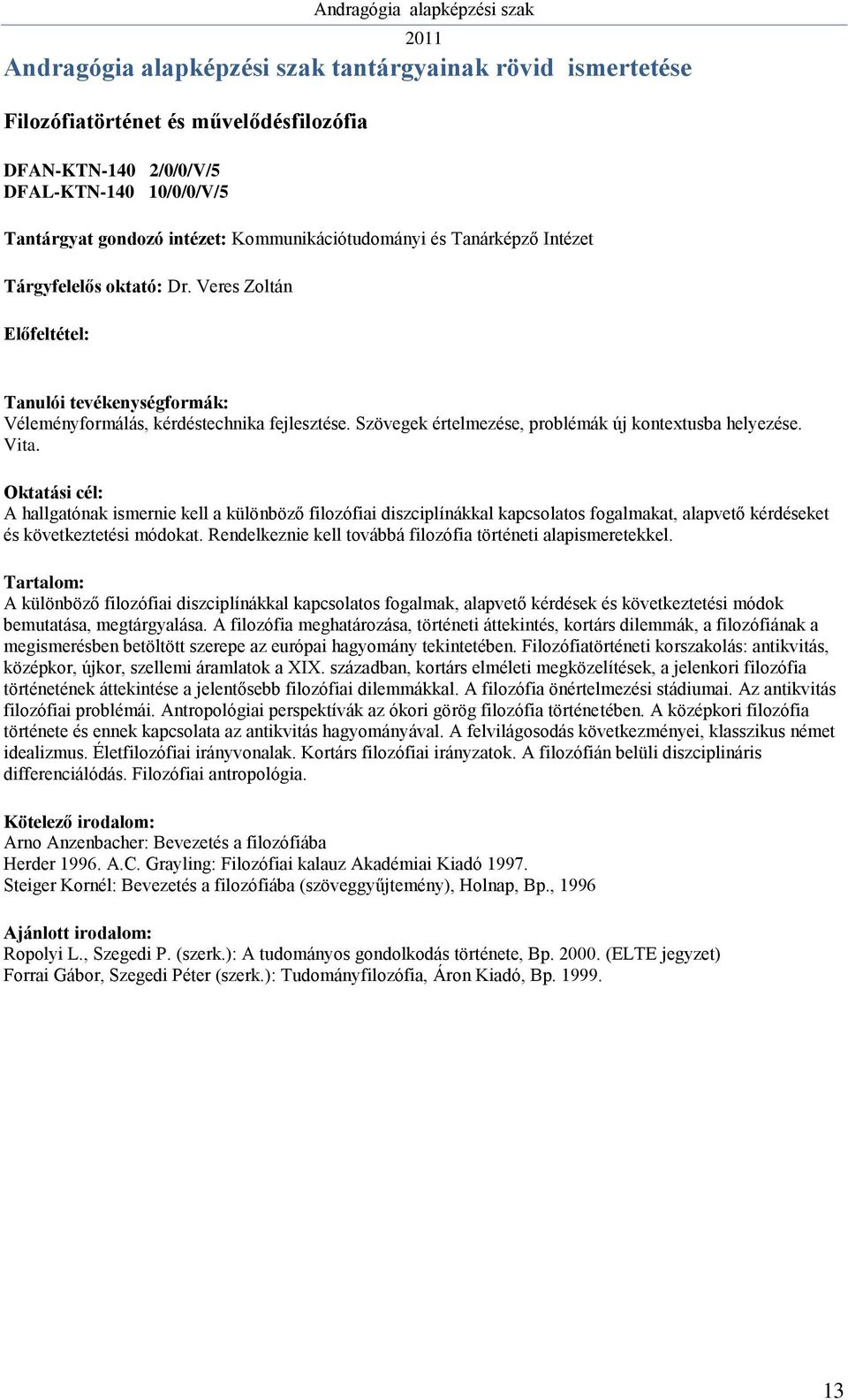 A hallgatónak ismernie kell a különböző filozófiai diszciplínákkal kapcsolatos fogalmakat, alapvető kérdéseket és következtetési módokat.