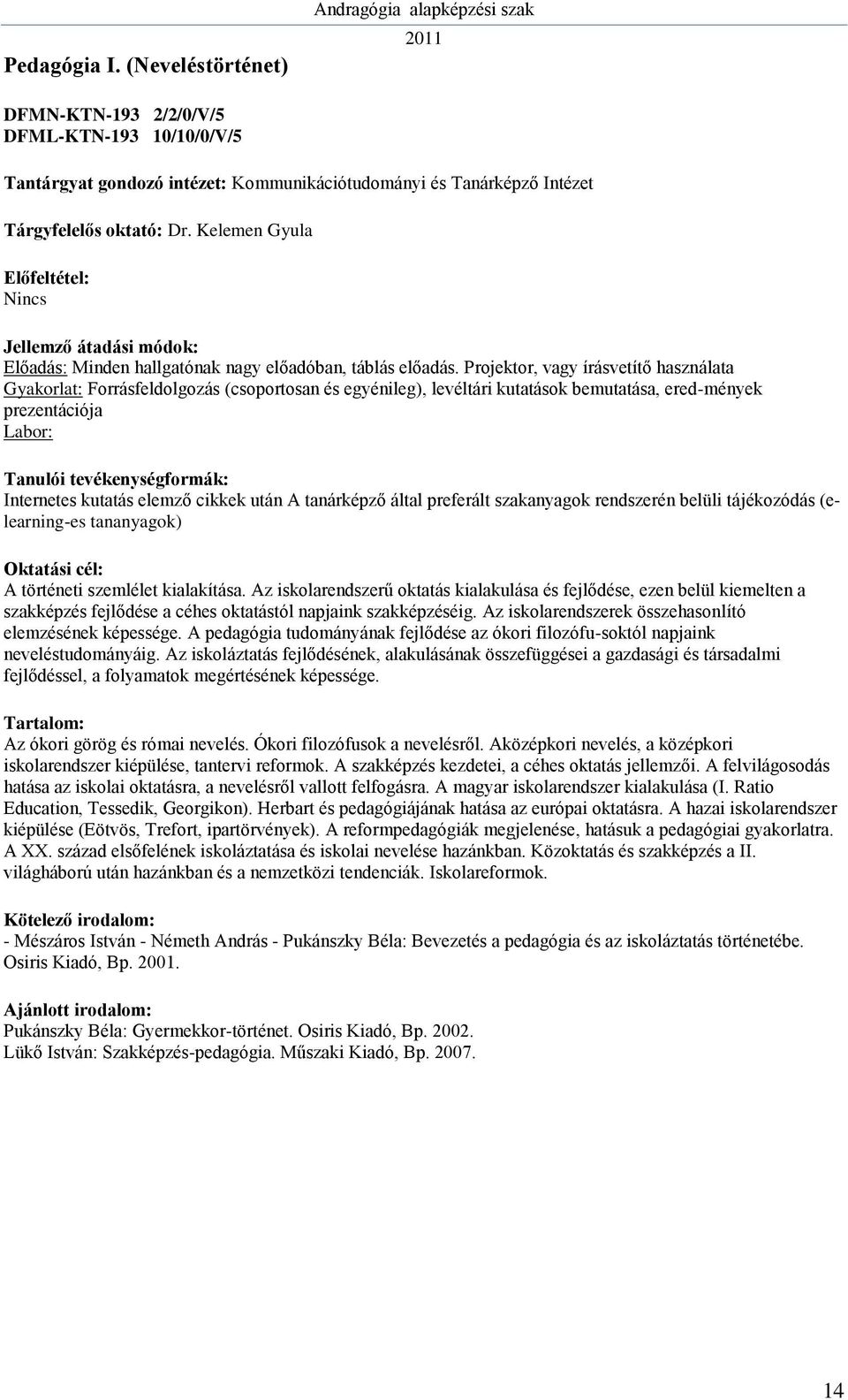 Projektor, vagy írásvetítő használata Gyakorlat: Forrásfeldolgozás (csoportosan és egyénileg), levéltári kutatások bemutatása, ered-mények prezentációja Labor: Internetes kutatás elemző cikkek után A