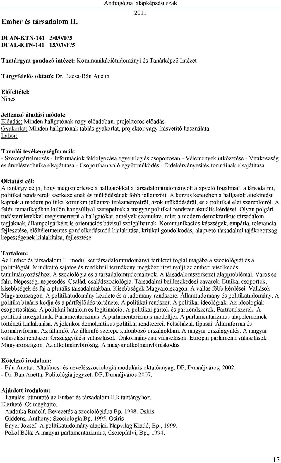 Gyakorlat: Minden hallgatónak táblás gyakorlat, projektor vagy írásvetítő használata Labor: - Szövegértelmezés - Információk feldolgozása egyénileg és csoportosan - Vélemények ütközetése -